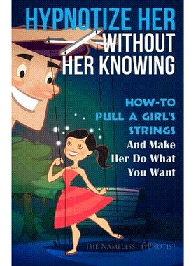 预订 Hypnotize Her Without Her Knowing: How To Pull A Girl’s Strings And Make Her Do What You Want: 9781508694625