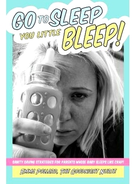 预订 Go To Sleep You Little Bleep!: Sleep Saving Strategies For Parents Whose Babies Sleep Like Crap: 9780648005902