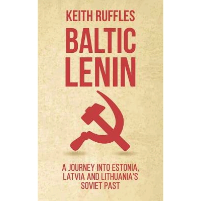 预订 Baltic Lenin: A journey into Estonia, Latvia and Lithuania’s Soviet past: 9781530169399