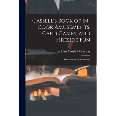 预订 Cassell’s Book of In-door Amusements, Card Games, and Fireside Fun; With Numerous Illustrations: 9781014404039