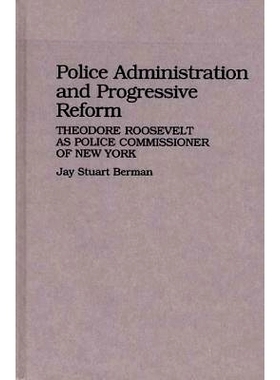 预订 Police Administration and Progressive Reform: Theodore Roosevelt as Police Commissioner of New York: 9780313255540