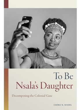 预订 To Be Nsala’s Daughter: Decomposing the Colonial Gaze 成为恩萨拉的女儿：分解殖民凝视: 9781478016458