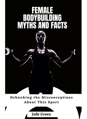 预订 Female Bodybuilding Myths and Facts: Debunking the Misconceptions About This Sport: 9798852670670
