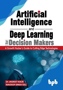 【预订】Artificial Intelligence and Deep Learning for Decision Makers: A Growth Hacker’s Guide to Cutting Edge Tec...