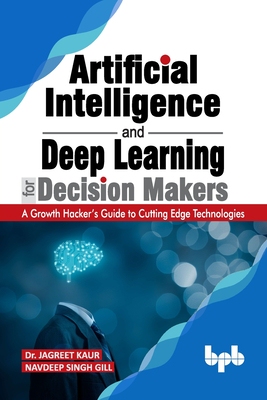 【预订】Artificial Intelligence and Deep Learning for Decision Makers: A Growth Hacker’s Guide to Cutting Edge Tec...