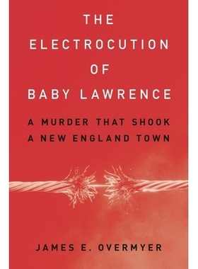 预订 The Electrocution of Baby Lawrence: A Murder That Shook a New England Town 小劳伦斯被电死:震惊新英格兰小镇的谋杀案: