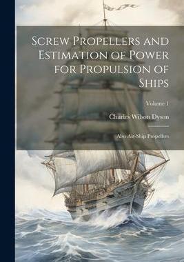 [预订]Screw Propellers and Estimation of Power for Propulsion of Ships: Also Air-Ship Propellers; Volume 1 9781021685728