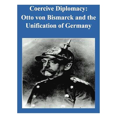 预订 Coercive Diplomacy: Otto von Bismarck and the Unification of Germany: 9781502702678