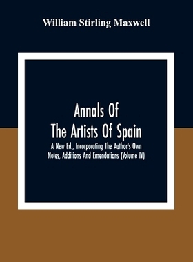 预订 Annals Of The Artists Of Spain. A New Ed., Incorporating The Author’S Own Notes, Additions And Emendations (Volume