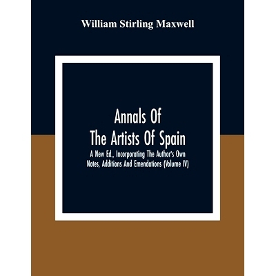 预订 Annals Of The Artists Of Spain. A New Ed., Incorporating The Author’S Own Notes, Additions And Emendations (Volume