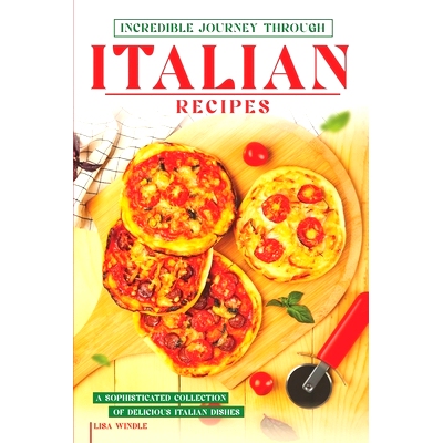 预订 Incredible Journey Through Italian Recipes: A Sophisticated Collection of Delicious Italian Dishes: 9798868423048