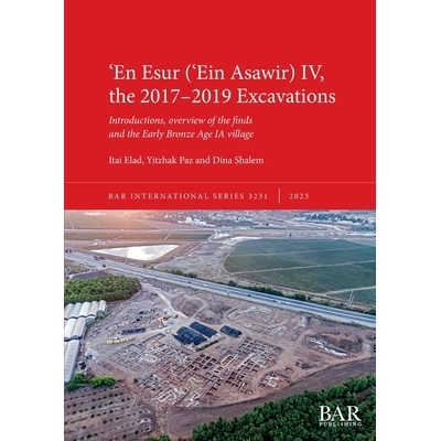 预订 ʻEn Esur (ʻEin Asawir) IV, the 2017-2019 Excavations: Introductions, overview of the finds and the Early Bronze A