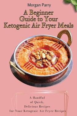 [预订]A Beginner Guide to Your Ketogenic Air Fryer Meals: A Handful of Quick, Delicious Recipes for Your K 9781803175812