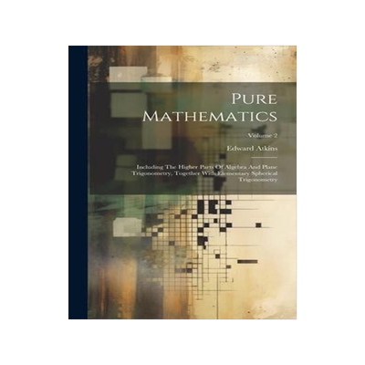 [预订]Pure Mathematics: Including The Higher Parts Of Algebra And Plane Trigonometry, Together With Elemen 9781020429507