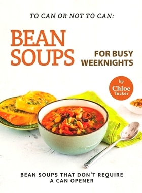 预订 To Can or Not to Can: Bean Soups for Busy Weeknights: Bean Soups that Don’t Require a Can Opener: 9798471035515