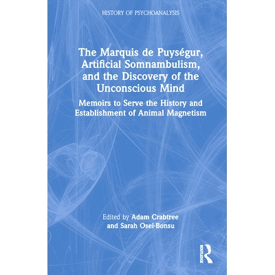 预订 The Marquis de Puységur, Artificial Somnambulism, and the Discovery of the Unconscious Mind: Memoirs to Serve the