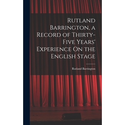 预订 Rutland Barrington, a Record of Thirty-Five Years’ Experience On the English Stage 9781017392074