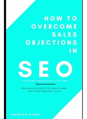 预订 How To Overcome Sales Objections in SEO and Land the Sale of A Life Time!: A Book about Selling SEO for SEO Service