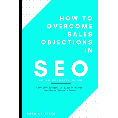 预订 How To Overcome Sales Objections in SEO and Land the Sale of A Life Time!: A Book about Selling SEO for SEO Service