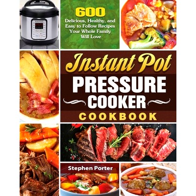 预订 Instant Pot Pressure Cooker Cookbook: 600 Delicious, Healthy, and Easy to Follow Recipes Your Whole Family Will Lov