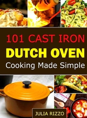 预订 101 Cast Iron Dutch Oven Cooking Made Simple: Dutch Oven Cookbook With More Than 100 Effortless Meals including Bre