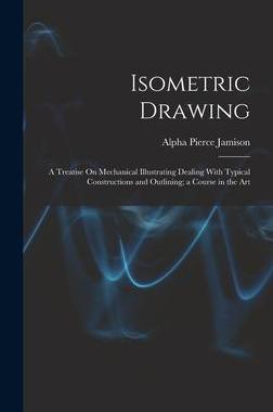 [预订]Isometric Drawing: A Treatise On Mechanical Illustrating Dealing With Typical Constructions and Outl 9781015825741