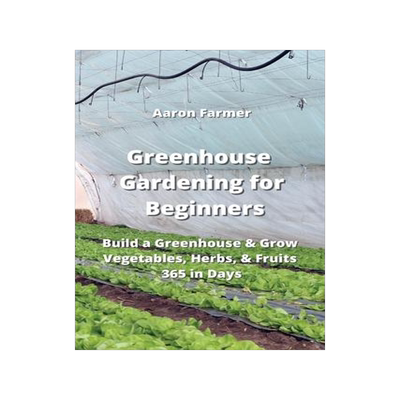 [预订]Greenhouse Gardening for Beginners: Build a Greenhouse & Grow Vegetables, Herbs, & Fruits 365 in Day 9789990807622