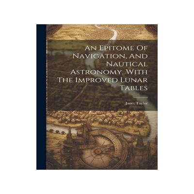 [预订]An Epitome Of Navigation, And Nautical Astronomy, With The Improved Lunar Tables 9781021251688