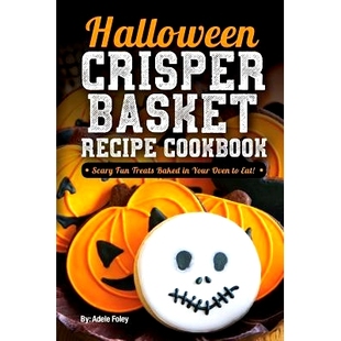 预订 Halloween Crisper Basket Recipe Cookbook: Scary Fun Treats Baked in Your Oven to Eat!: 9781978162648