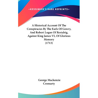 预订 A Historical Account Of The Conspiracies By The Earls Of Gowry, And Robert Logan Of Restalrig, Against King James V