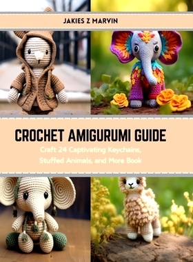 预订 Crochet Amigurumi Guide: Craft 24 Captivating Keychains, Stuffed Animals, and More Book: 9798874366001