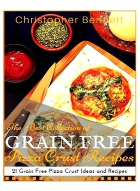 预订 The Best Collection of Grain Free Pizza Crust Recipes: 21 Grain Free Pizza Crust Ideas and Recipes: 9781517074708