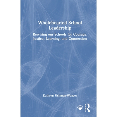 预订 Wholehearted School Leadership: Rewiring our Schools for Courage, Justice, Learning, and Connection 全心全意的学校