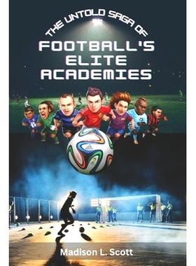 预订 The Untold Saga of Football’s Elite Academies: Beyond the Pitch: Your ultimate guide book to soccer academy discov