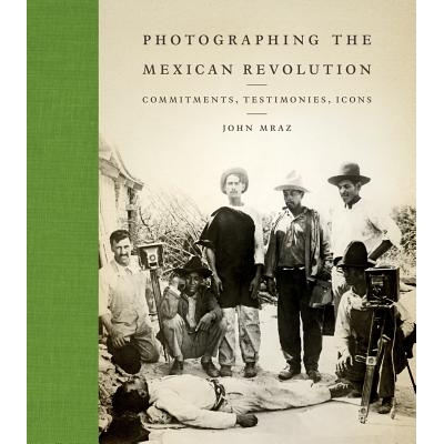 预订 Photographing the Mexican Revolution: Commitments, Testimonies, Icons 墨西哥*照片：承诺，证言，图标: 9780292735804