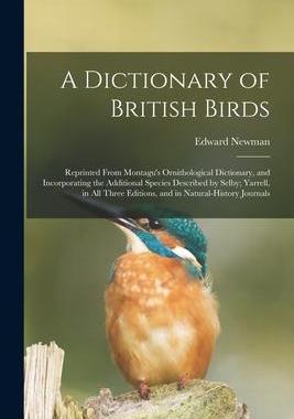[预订]A Dictionary of British Birds: Reprinted From Montagu’s Ornithological Dictionary, and Incorporati 9781014225948