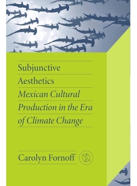 预订 Subjunctive Aesthetics: Mexican Cultural Production in the Era of Climate Change 虚拟美学:气候变化时代的墨西哥文化