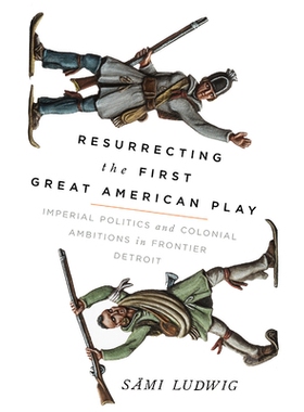 预订 Resurrecting the First Great American Play: Imperial Politics and Colonial Ambitions in Frontier Detroit: 978029932