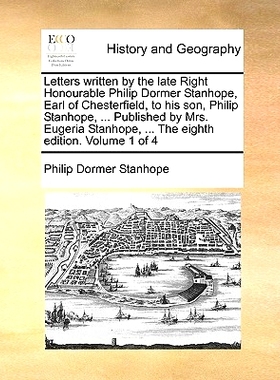 预订 Letters Written by the Late Right Honourable Philip Dormer Stanhope, Earl of Chesterfield, to His Son, Philip Stanh