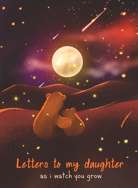 预订 Letters To My Daughter As I Watch You Grow: Perfect Gift For Husband, Wife Or Your Friend. Write Memories Now And R