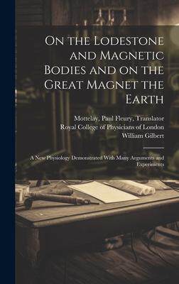 [预订]On the Lodestone and Magnetic Bodies and on the Great Magnet the Earth: a New Physiology Demonstrate 9781020523229