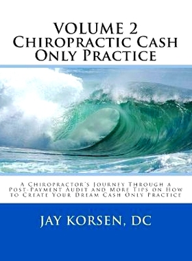 预订 Chiropractic Cash Only Practice, Vol. II: A Chiropractor’s Journey Through a Post-Payment Audit and More Tips on H