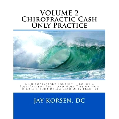 预订 Chiropractic Cash Only Practice, Vol. II: A Chiropractor’s Journey Through a Post-Payment Audit and More Tips on H