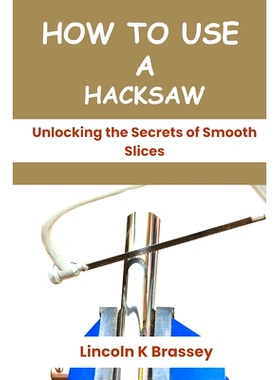 预订 How to Use a Hacksaw: Unlocking the Secrets of Smooth Slices: 9798328222105