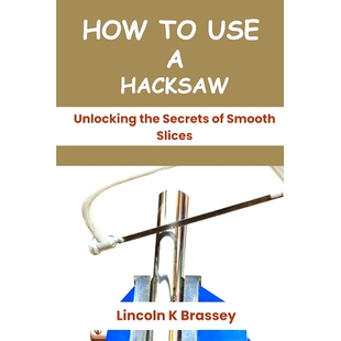 预订 How to Use a Hacksaw: Unlocking the Secrets of Smooth Slices: 9798328222105