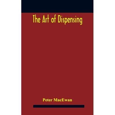预订 The art of dispensing: a treatise on the methods and processes involved in compounding medical prescriptions with d