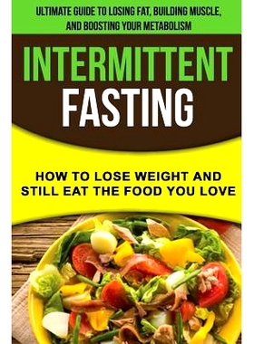 预订 Intermittent Fasting: How to Lose Weight and Still Eat the Food You Love: The Ultimate Guide to Losing Fat, Buildin
