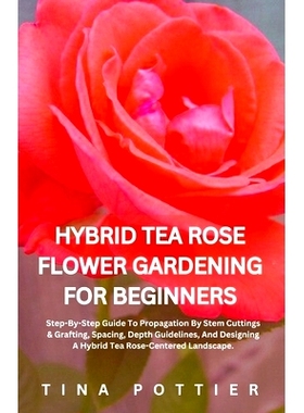 预订 Hybrid Tea Rose Flower Gardening For Beginners: Step-By-Step Guide To Propagation By Stem Cuttings & Grafting, Spac