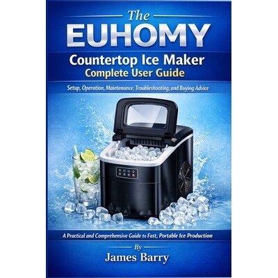 预订 The EUHOMY Countertop Ice Maker Complete User Guide: Setup, Operation, Maintenance, Troubleshooting, and Buying Adv