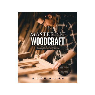 [预订]Mastering Woodcraft: Unlock Your Creativity with 20+ Inspiring Woodworking Projects: Discover the Ar 9781803623993